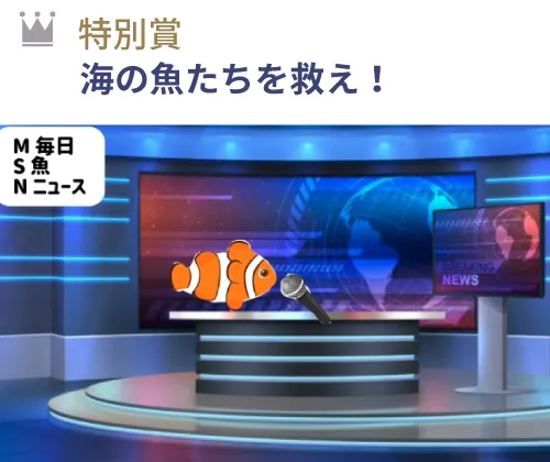 特別賞 『海の魚たちを救え！』